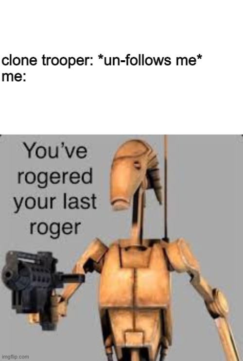 clones stay loyal to the republic! | clone trooper: *un-follows me*
me: | image tagged in starter pack,you've rogered your last roger | made w/ Imgflip meme maker