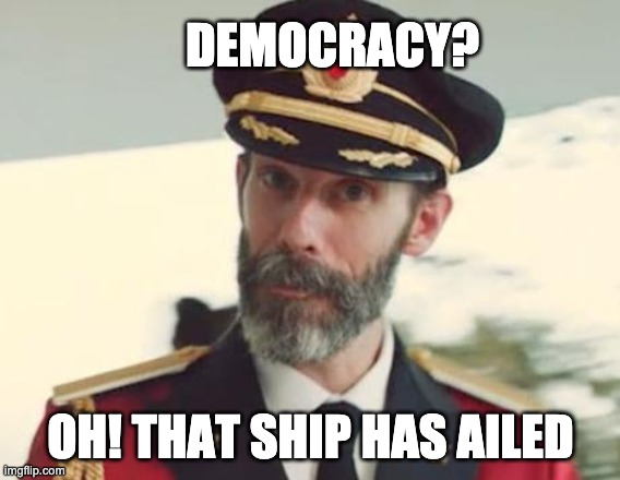 Captain Obvious | DEMOCRACY? OH! THAT SHIP HAS AILED | image tagged in captain obvious | made w/ Imgflip meme maker