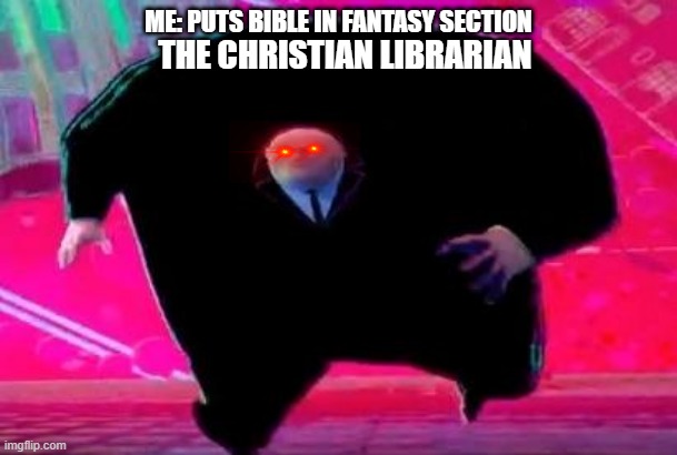 Running Kingpin | ME: PUTS BIBLE IN FANTASY SECTION; THE CHRISTIAN LIBRARIAN | image tagged in running kingpin | made w/ Imgflip meme maker