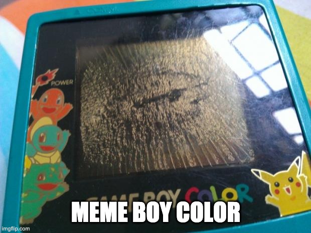 Broken Gameboy Color (Pokemon) | MEME BOY COLOR | image tagged in broken gameboy color pokemon | made w/ Imgflip meme maker