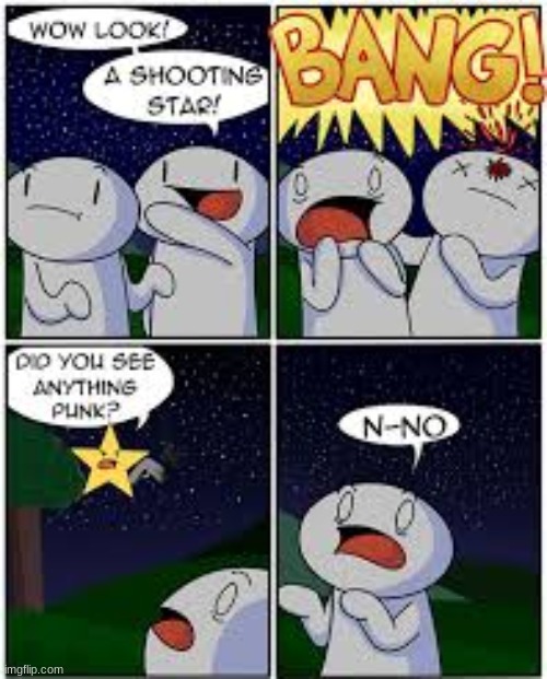 Having the sense of humor be like: | image tagged in memes,funny,oh wow are you actually reading these tags,theodd1sout,shooting star | made w/ Imgflip meme maker