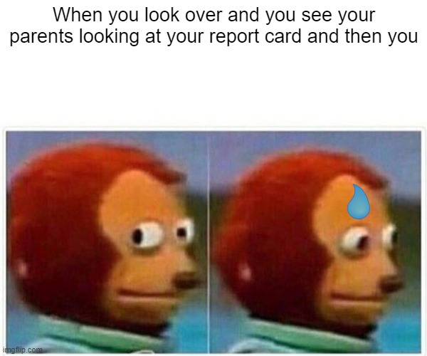 Don't make eye contact | When you look over and you see your parents looking at your report card and then you | image tagged in memes,monkey puppet | made w/ Imgflip meme maker