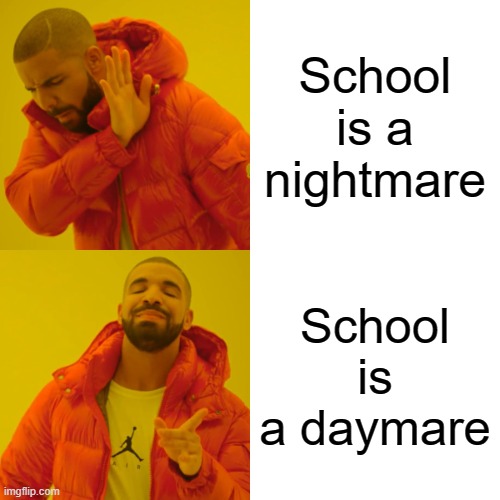 Day classes | School is a nightmare; School is a daymare | image tagged in memes,drake hotline bling | made w/ Imgflip meme maker