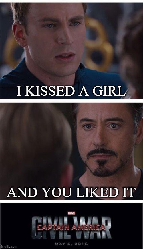 I kissed a girl | I KISSED A GIRL; AND YOU LIKED IT | image tagged in memes,marvel civil war 1,katy perry,joke,funny | made w/ Imgflip meme maker