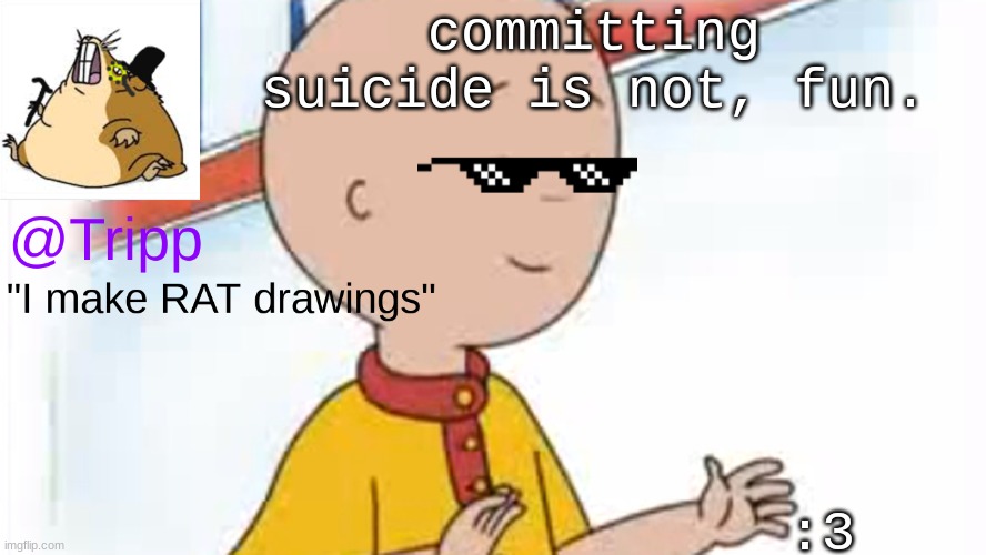 when you commit suicide you will realize you never should of because you ARE meant to be  <3 | committing suicide is not, fun. :3 | image tagged in tripp temp 2,skrrr | made w/ Imgflip meme maker