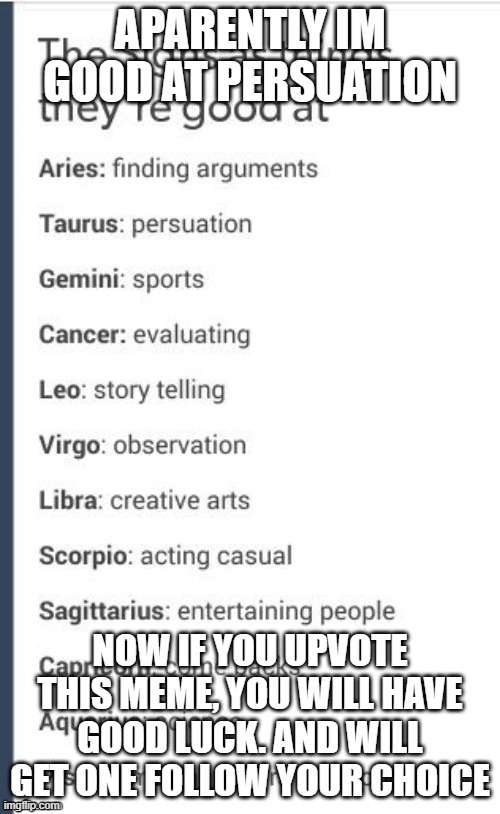 guess what zodiac i am | APARENTLY IM GOOD AT PERSUATION; NOW IF YOU UPVOTE THIS MEME, YOU WILL HAVE GOOD LUCK. AND WILL GET ONE FOLLOW YOUR CHOICE | made w/ Imgflip meme maker