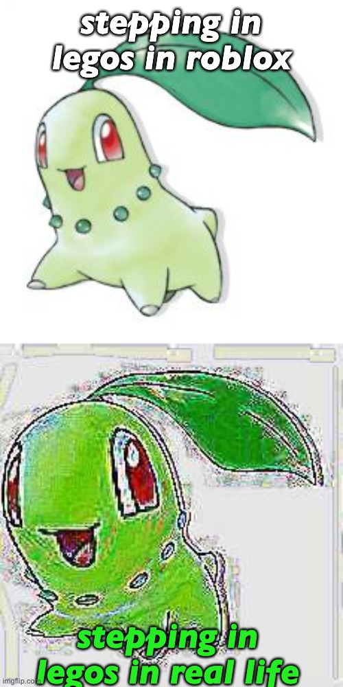 stepping in legos in roblox stepping in legos in real life | image tagged in chikorita,deep fried chikorita | made w/ Imgflip meme maker