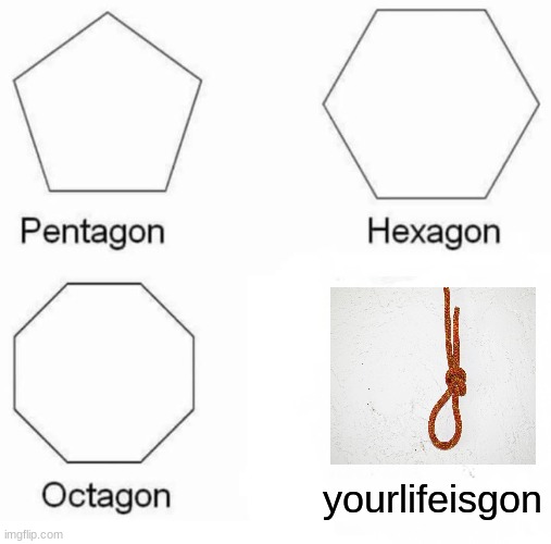 muhaha | yourlifeisgon | image tagged in memes,pentagon hexagon octagon | made w/ Imgflip meme maker