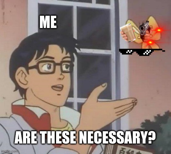 stop the transparent images | ME; ARE THESE NECESSARY? | image tagged in memes,is this a pigeon | made w/ Imgflip meme maker
