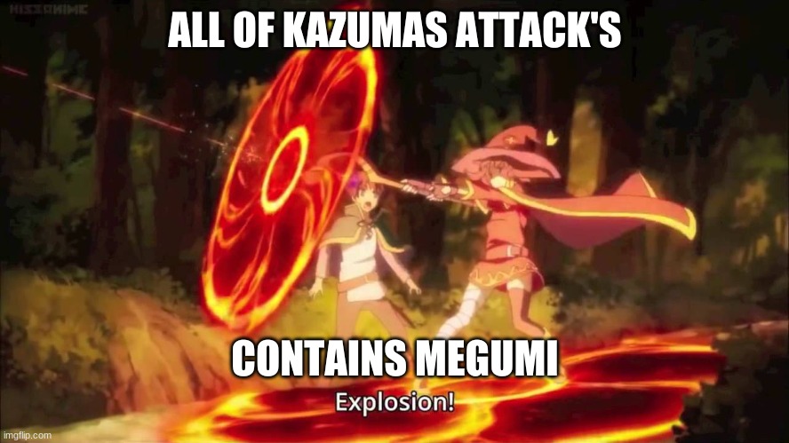 kazuma can beat any enemy with explosion anime waifu | ALL OF KAZUMAS ATTACK'S; CONTAINS MEGUMI | image tagged in explosion,anime,anime memes | made w/ Imgflip meme maker