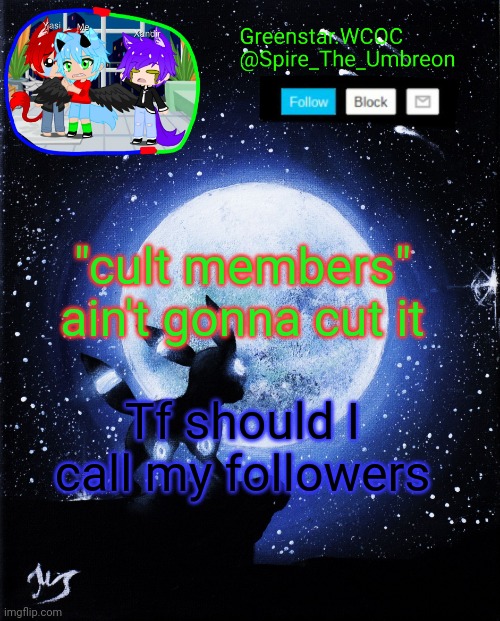 Spire announcement (Greenstar.WCOC) | "cult members" ain't gonna cut it; Tf should I call my followers | image tagged in spire announcement greenstar wcoc | made w/ Imgflip meme maker