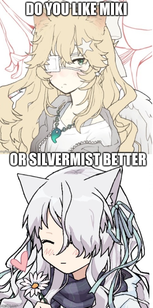 you dont have to choose you can choose both if you want | DO YOU LIKE MIKI; OR SILVERMIST BETTER | made w/ Imgflip meme maker