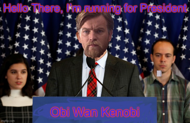 Obi wan for president | Hello There, I’m running for President; Obi Wan Kenobi | image tagged in president | made w/ Imgflip meme maker