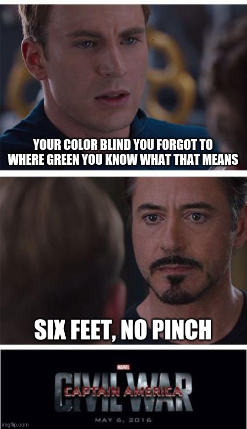I didn't wear green today, I didn't get pinched. | YOUR COLOR BLIND YOU FORGOT TO WHERE GREEN YOU KNOW WHAT THAT MEANS; SIX FEET, NO PINCH | image tagged in memes,marvel civil war 1,saint patrick's day,coronavirus,six feet | made w/ Imgflip meme maker