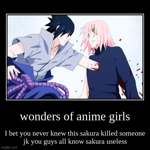 sakura always useless no matter what u say | image tagged in funny,demotivationals,anime | made w/ Imgflip demotivational maker