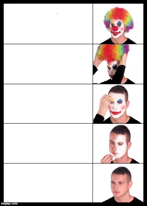 We didn t have a clown applying makeup meme with 5 faces in reverse or