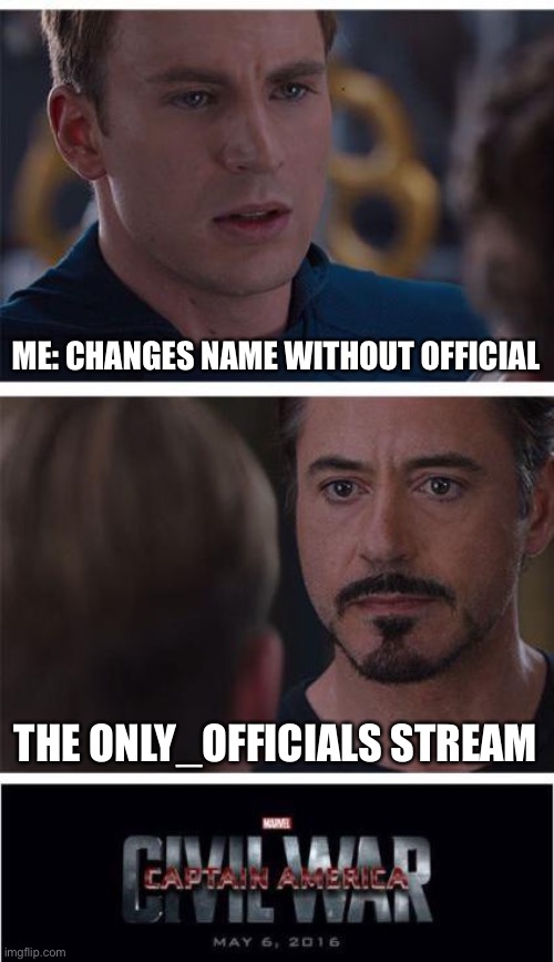 C i v i l  W a r |  ME: CHANGES NAME WITHOUT OFFICIAL; THE ONLY_OFFICIALS STREAM | image tagged in memes,marvel civil war 1 | made w/ Imgflip meme maker
