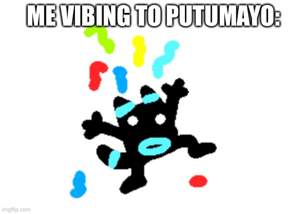 ME VIBING TO PUTUMAYO: | made w/ Imgflip meme maker