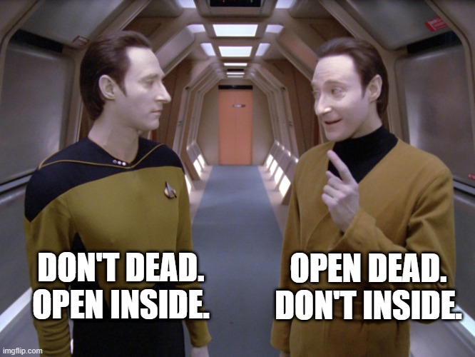 data lore |  OPEN DEAD. DON'T INSIDE. DON'T DEAD. OPEN INSIDE. | image tagged in data lore | made w/ Imgflip meme maker