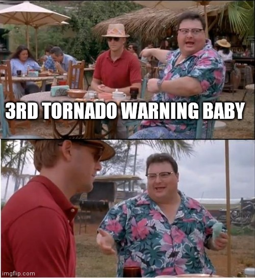 See Nobody Cares | 3RD TORNADO WARNING BABY | image tagged in memes,see nobody cares | made w/ Imgflip meme maker