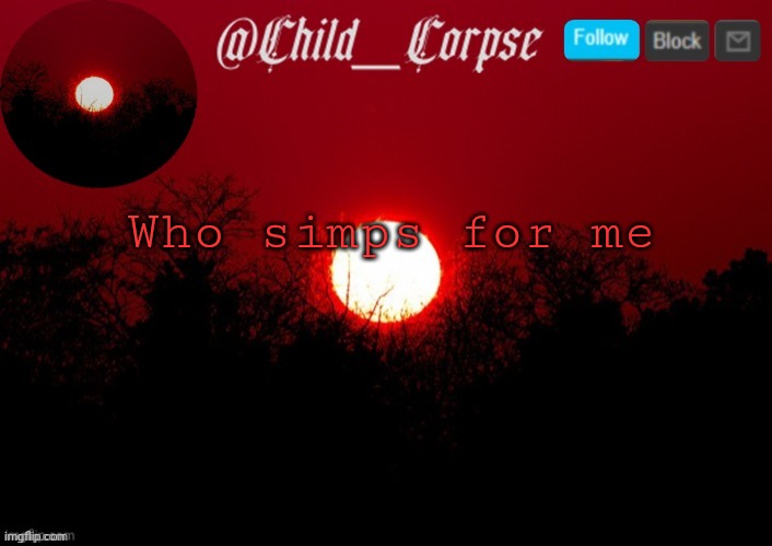 T | Who simps for me | image tagged in t | made w/ Imgflip meme maker