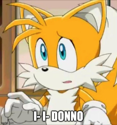 I- I- DONNO | made w/ Imgflip meme maker