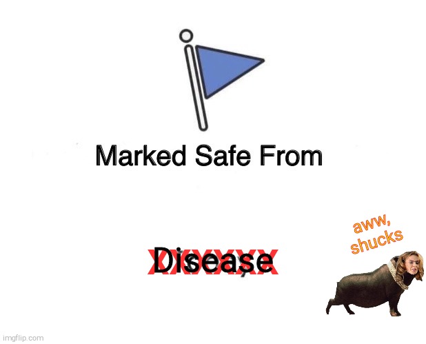Marked Safe From Meme | XXXXXX aww, shucks Disease | image tagged in memes,marked safe from | made w/ Imgflip meme maker