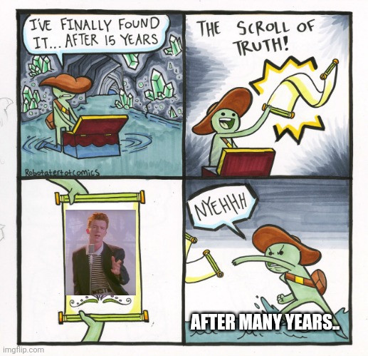 The Scroll Of Truth | AFTER MANY YEARS.. | image tagged in memes,the scroll of truth | made w/ Imgflip meme maker