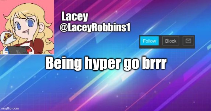 Lacey announcement template | Being hyper go brrr | image tagged in lacey announcement template | made w/ Imgflip meme maker