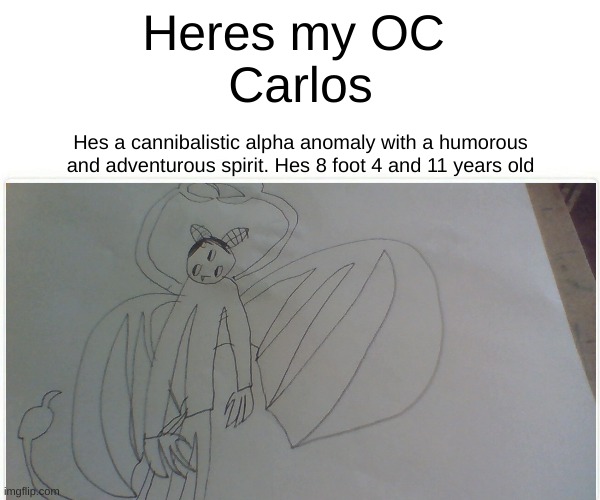 The alphas introduction | Heres my OC 
Carlos; Hes a cannibalistic alpha anomaly with a humorous and adventurous spirit. Hes 8 foot 4 and 11 years old | image tagged in dont eat his food or he will eat you | made w/ Imgflip meme maker