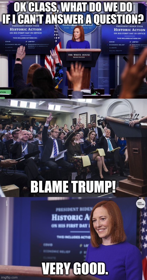 Blame Trump | OK CLASS, WHAT DO WE DO IF I CAN'T ANSWER A QUESTION? BLAME TRUMP! VERY GOOD. | image tagged in blame trump,psaki blames trump,biden blames trump | made w/ Imgflip meme maker