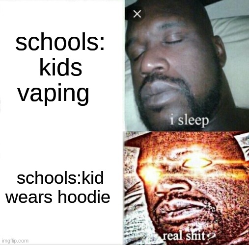 schools | schools: kids vaping; schools:kid wears hoodie | image tagged in memes,sleeping shaq | made w/ Imgflip meme maker