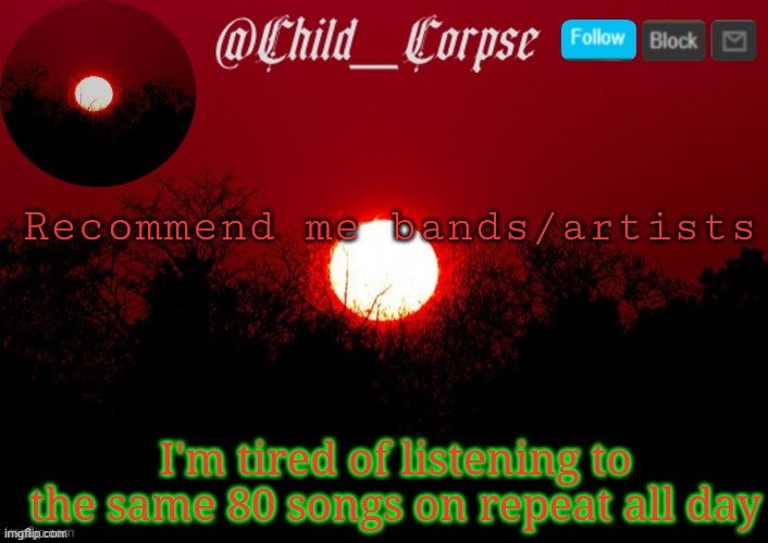 T | Recommend me bands/artists; I'm tired of listening to the same 80 songs on repeat all day | image tagged in t | made w/ Imgflip meme maker