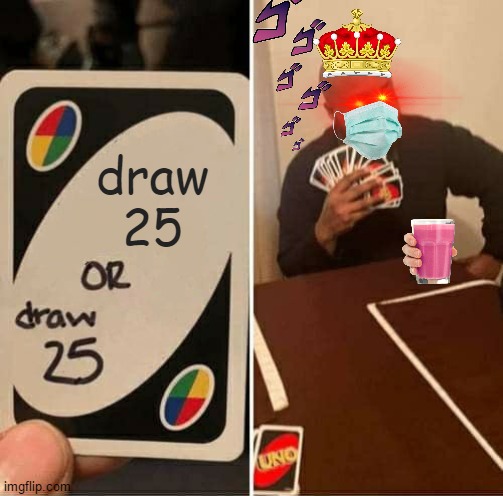 UNO Draw 25 Cards Meme | draw
25 | image tagged in memes,uno draw 25 cards | made w/ Imgflip meme maker
