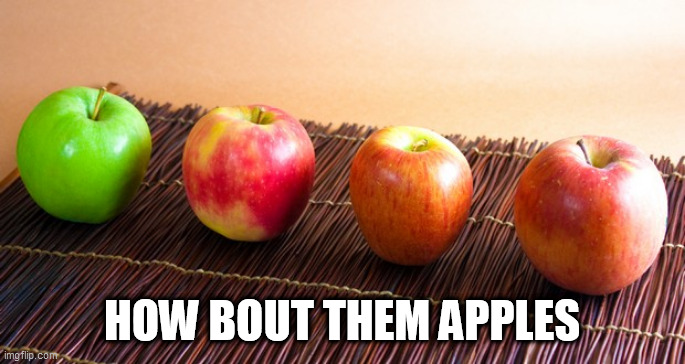 Apples | HOW BOUT THEM APPLES | image tagged in apples | made w/ Imgflip meme maker
