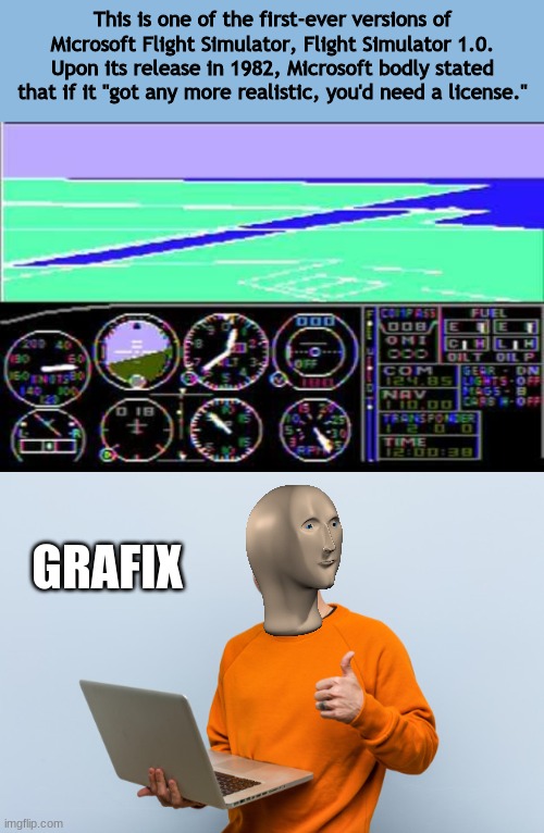 Grafix | This is one of the first-ever versions of Microsoft Flight Simulator, Flight Simulator 1.0. Upon its release in 1982, Microsoft bodly stated that if it "got any more realistic, you'd need a license."; GRAFIX | image tagged in flight,aviation,simulation,lol | made w/ Imgflip meme maker
