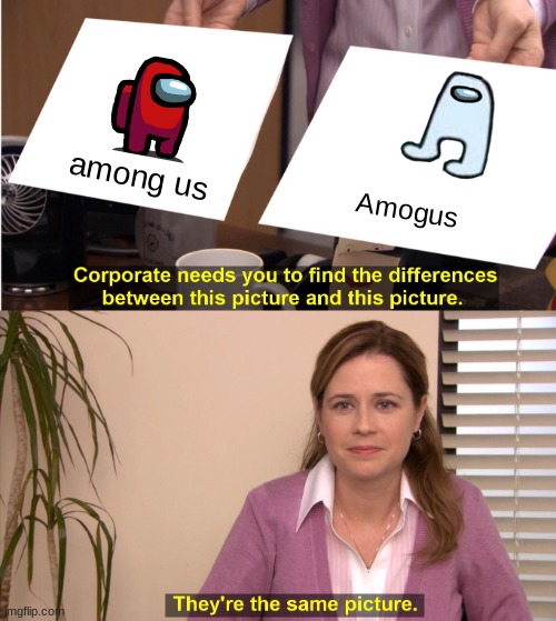 They're The Same Picture Meme | among us; Amogus | image tagged in memes,they're the same picture | made w/ Imgflip meme maker