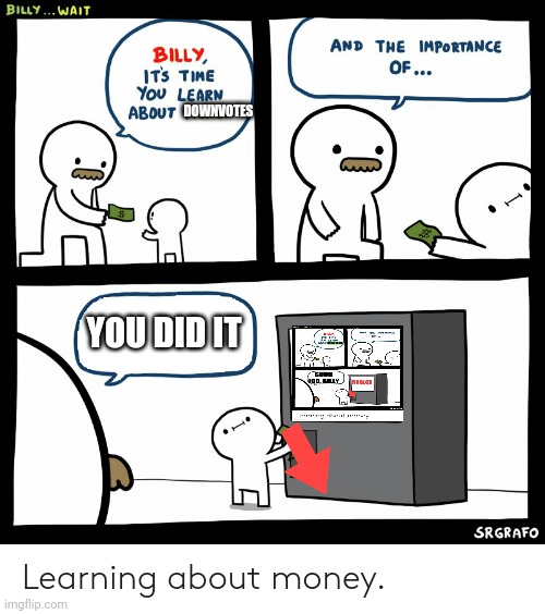 Billy Learning About Money | YOU DID IT DOWNVOTES | image tagged in billy learning about money | made w/ Imgflip meme maker