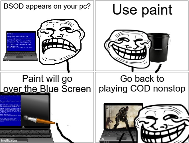 Problem, Computer Engineers? | BSOD appears on your pc? Use paint; Paint will go over the Blue Screen; Go back to playing COD nonstop | image tagged in memes,blank comic panel 2x2,troll face | made w/ Imgflip meme maker