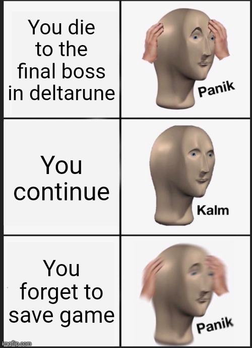 Panik Kalm Panik | You die to the final boss in deltarune; You continue; You forget to save game | image tagged in memes,panik kalm panik | made w/ Imgflip meme maker