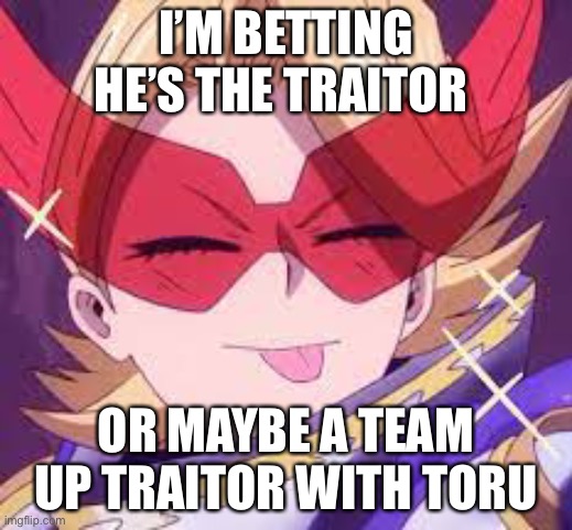 It aint denki tho | I’M BETTING HE’S THE TRAITOR; OR MAYBE A TEAM UP TRAITOR WITH TORU | image tagged in aoyama | made w/ Imgflip meme maker