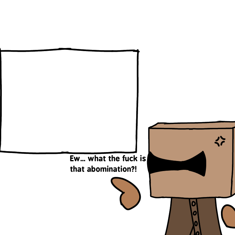 Ew... wtf is that abomination?! Blank Template - Imgflip