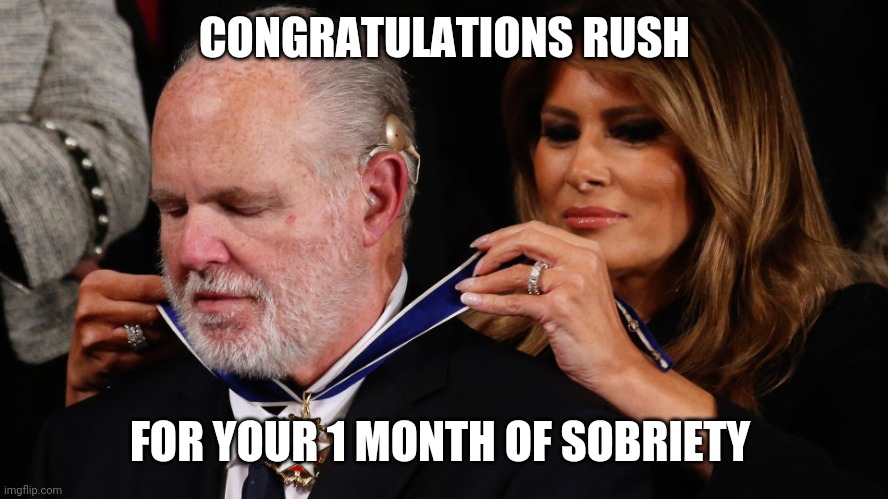 Rush Limbaugh and Freedom | CONGRATULATIONS RUSH; FOR YOUR 1 MONTH OF SOBRIETY | image tagged in rush limbaugh and freedom | made w/ Imgflip meme maker