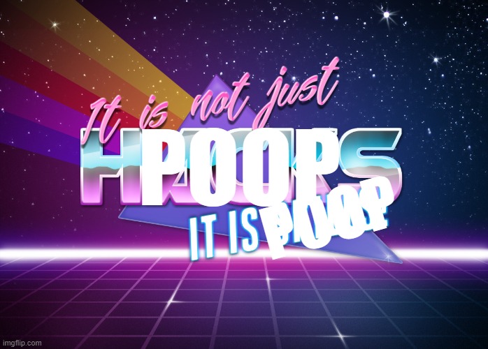 poop | POOP; POOP | image tagged in it is not just hacks it is skills | made w/ Imgflip meme maker