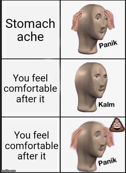 Panik Kalm Panik | Stomach ache; You feel comfortable after it; 💩; You feel comfortable after it | image tagged in memes,panik kalm panik | made w/ Imgflip meme maker