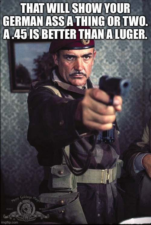THAT WILL SHOW YOUR GERMAN ASS A THING OR TWO. A .45 IS BETTER THAN A LUGER. | made w/ Imgflip meme maker