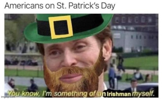 yep | image tagged in irish,irish guy,st patrick's day,saint patrick's day,repost,americans | made w/ Imgflip meme maker