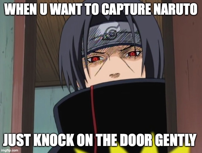 Naruto-kun | WHEN U WANT TO CAPTURE NARUTO; JUST KNOCK ON THE DOOR GENTLY | image tagged in itachi uchiha door meme | made w/ Imgflip meme maker