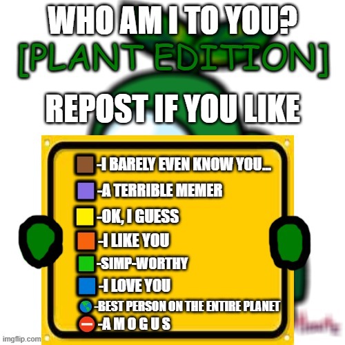 Who am I to you? [Plant Edition] | REPOST IF YOU LIKE | image tagged in who am i to you plant edition | made w/ Imgflip meme maker