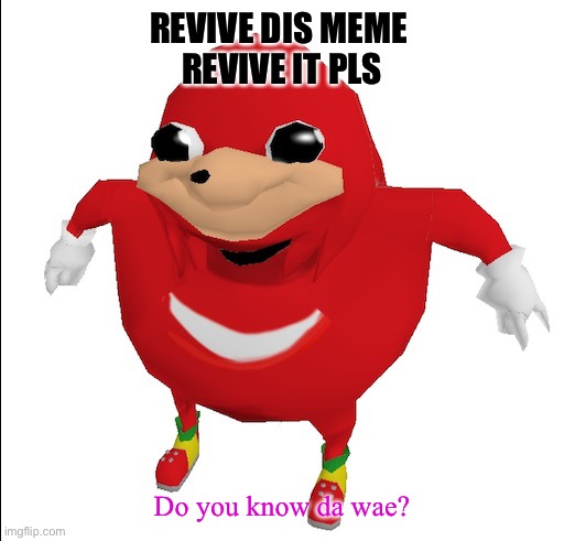 Revive meme. Revive | REVIVE DIS MEME 
REVIVE IT PLS; Do you know da wae? | image tagged in do you know da wae | made w/ Imgflip meme maker